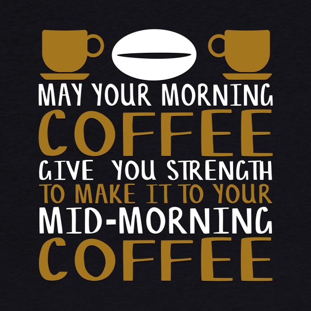 May Your Morning Coffee Give You the Strength to Make It To Your Mid-Morning Coffee Novelty Gift by TheLostLatticework